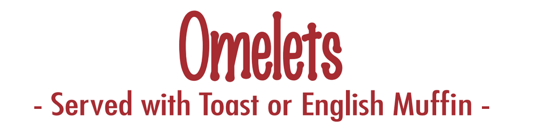 Omelets are served with Toast or English Muffin